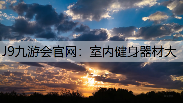 J9九游会官网：室内健身器材大