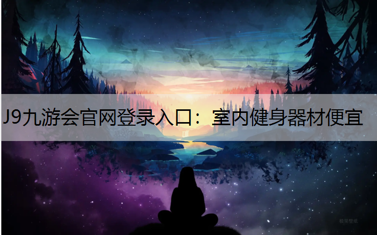 J9九游会官网登录入口：室内健身器材便宜