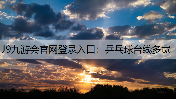 J9九游会官网登录入口：乒乓球台线多宽