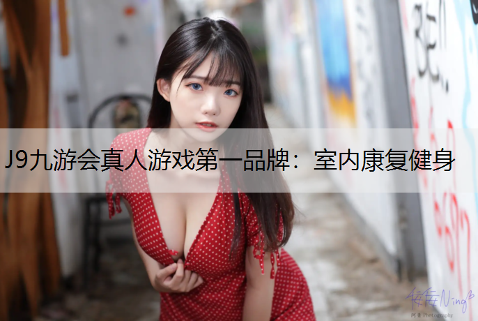 J9九游会真人游戏第一品牌：室内康复健身