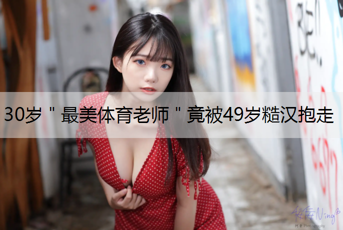 30岁＂最美体育老师＂竟被49岁糙汉抱走