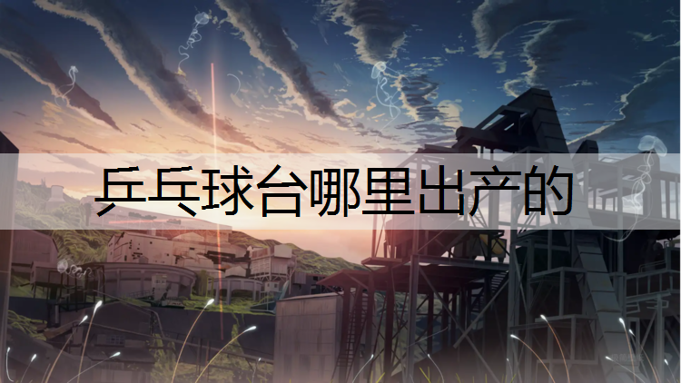 乒乓球台哪里出产的
