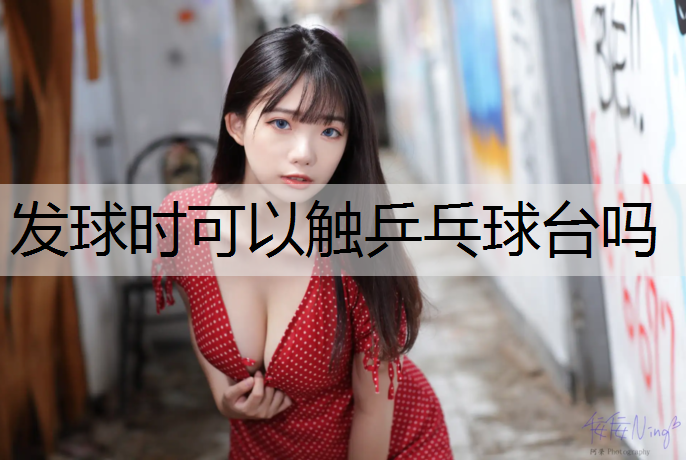 发球时可以触乒乓球台吗